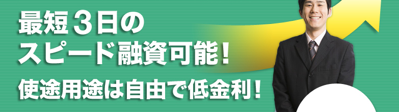 最短3日のスピード融資可能！ 使途用途は自由で低金利！