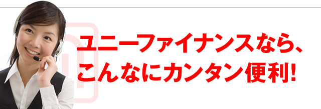 ユニーファイナンスなら、こんなにカンタン便利！